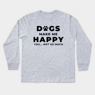 Dogs Make Me Happy You... Not So Much Kids Long Sleeve T-Shirt